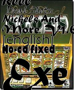 Box art for Reel
      Deal Slots: Nickels And More V1.6 [english] No-cd/fixed Exe