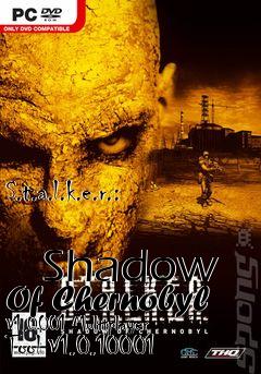 Box art for S.t.a.l.k.e.r.:
            Shadow Of Chernobyl V1.0001 Multiplayer Tool V1.0.10001