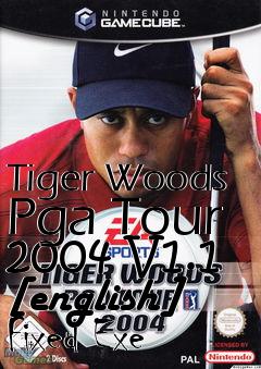 Box art for Tiger Woods Pga Tour 2004
V1.1
[english] Fixed Exe