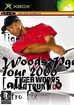 Box art for Tiger
            Woods Pga Tour 2006 [all] No Intro Fix