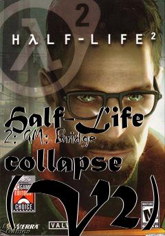 Box art for Half-Life 2: GM: Bridge collapse (V2)