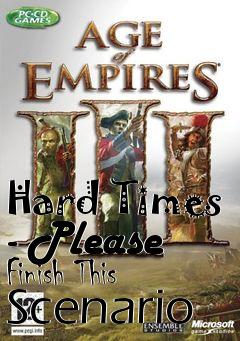 Box art for Hard Times - Please Finish This Scenario