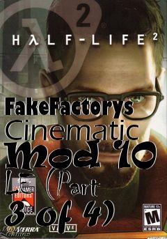 Box art for FakeFactorys Cinematic Mod 10 - LE (Part 3 of 4)