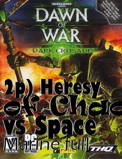 Box art for 2p) Heresy of Chaos vs Space Marine full