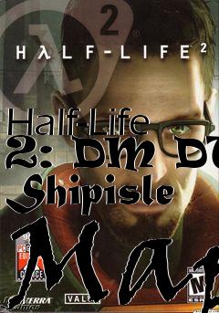 Box art for Half-Life 2: DM DTF Shipisle Map