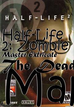 Box art for Half-Life 2: Zombie Master Extricate The Dead Map