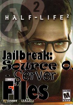 Box art for Jailbreak: Source 0.6  - Server Files