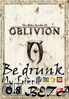 Box art for Be drunk My Friend (0.8 BETA)