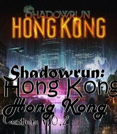 Box art for Shadowrun: Hong Kong Hong Kong Custom v.0.2