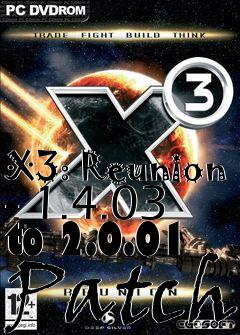 Box art for X3: Reunion - 1.4.03 to 2.0.01 Patch