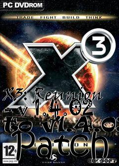 Box art for X3: Reunion - v 1.4.02 to v1.4.03  Patch