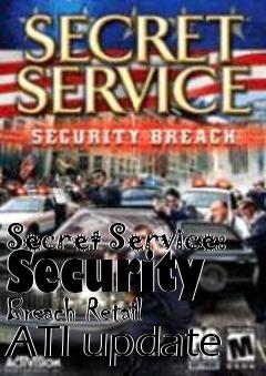 Box art for Secret Service: Security Breach Retail ATI update