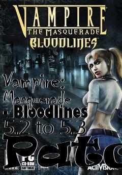 Box art for Vampire: Masquerade - Bloodlines 5.2 to 5.3 Patch