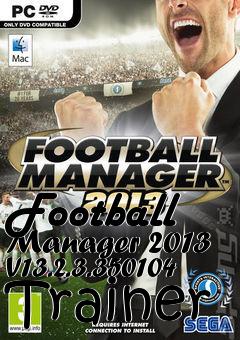 Box art for Football
Manager 2013 V13.2.3.350104 Trainer