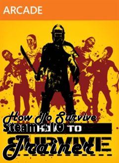 Box art for How
To Survive Steam +10  Trainer