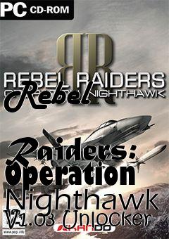 Box art for Rebel
            Raiders: Operation Nighthawk V1.03 Unlocker