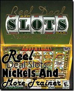 Box art for Reel
      Deal Slots: Nickels And More Trainer