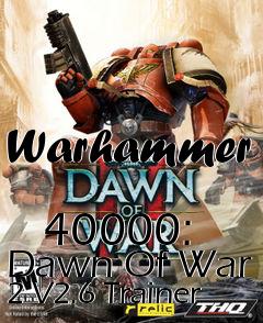 Box art for Warhammer
            40000: Dawn Of War 2 V2.6 Trainer