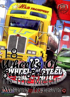 Box art for 18
      Wheels Of Steel: Pedal To The Metal Money Trainer