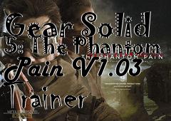 Box art for Metal
            Gear Solid 5: The Phantom Pain V1.03 Trainer