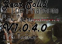 Box art for Metal
            Gear Solid 5: The Phantom Pain Steam V1.0.4.0 +26 Trainer