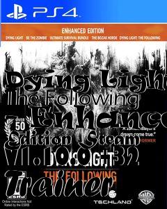 Box art for Dying
Light: The Following - Enhanced Edition Steam V1.10.0 +32 Trainer